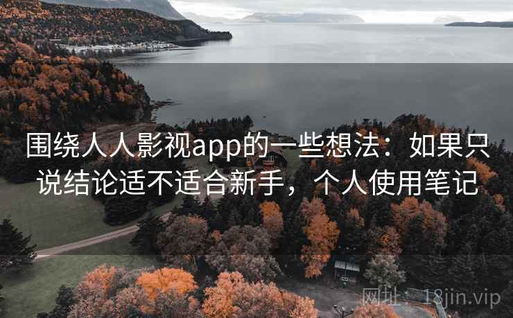 围绕人人影视app的一些想法:如果只说结论适不适合新手,个人使用笔记 围绕人人影视app的一些想法:如果只说结论适不适合新手,个人使用笔记