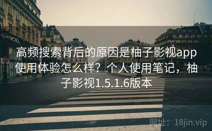 高频搜索背后的原因是柚子影视app使用体验怎么样?个人使用笔记,柚子影视1.5.1.6版本 高频搜索背后的原因是柚子影视app使用体验怎么样?个人使用笔记,柚子影视1.5.1.6版本
